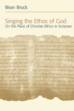 Singing the Ethos of God: On the Place of Scripture in Christian Ethics by Dr. Brian Brock