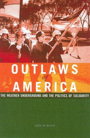 Outlaws Of America: The Weather Underground and the Politics of Solidarity by Dan Berger