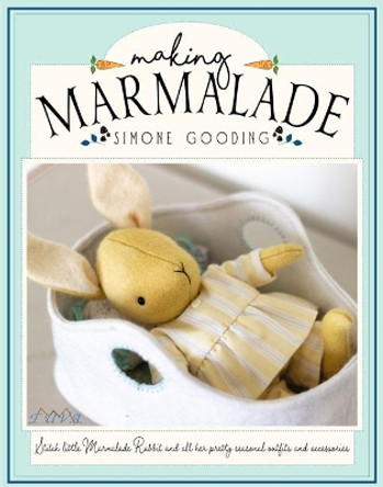 Making Marmalade: Four Small Felt Woodland Friends and Over 20 Seasonal Accessories to Sew by Simone Gooding