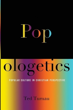 Popologetics: Popular Culture in Christian Perspective by Ted Turnau