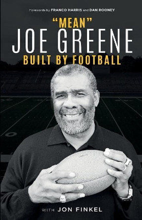 Mean Joe Greene: Built By Football by Joe Greene