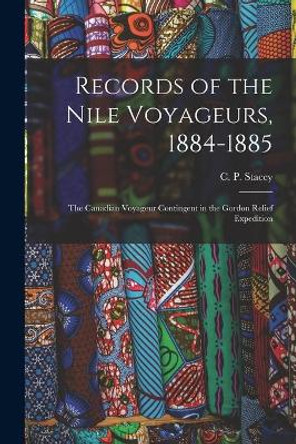 Records of the Nile Voyageurs, 1884-1885: the Canadian Voyageur Contingent in the Gordon Relief Expedition by C P (Charles Perry) 1906- Stacey