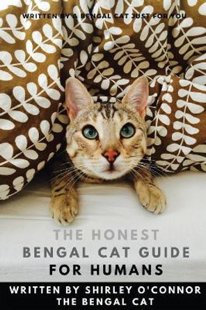 The Honest Bengal Cat Guide for Humans: Bengal Cat and Kitten Care by Shirley O'Connor