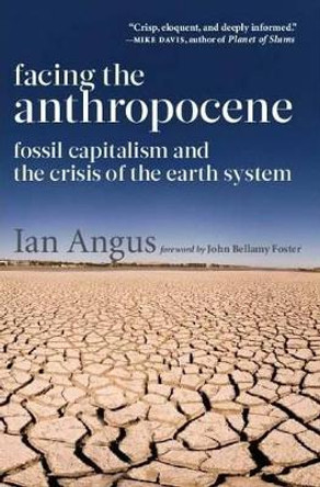 Facing the Anthropocene: Fossil Capitalism and the Crisis of the Earth System by Ian Angus