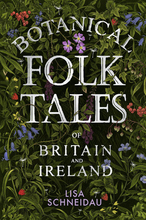 Botanical Folk Tales of Britain and Ireland by Lisa Schneidau