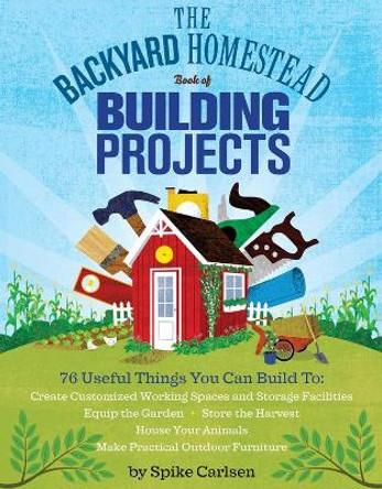 Backyard Homestead Book of Building Projects by Spike Carlsen