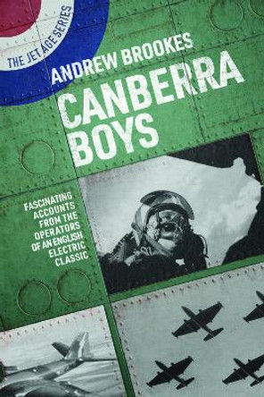 Canberra Boys: Fascinating Accounts from the Operators of an English Electric Classic by Andrew Brookes