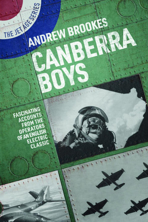 Canberra Boys: Fascinating Accounts from the Operators of an English Electric Classic by Andrew Brookes