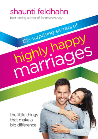 The Surprising Secrets of Highly Happy Marriages: Seven Simple Things that Make a Big Difference by Shaunti Feldhahn