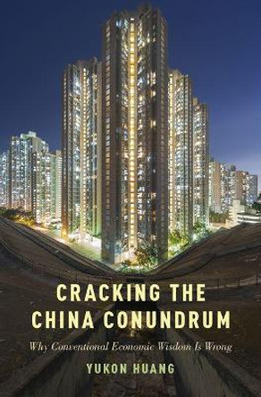 Cracking the China Conundrum: Why Conventional Economic Wisdom Is Wrong by Yukon Huang