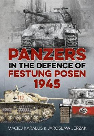 Panzers in the Defence of Festung Posen 1945 by Maciej Karalus