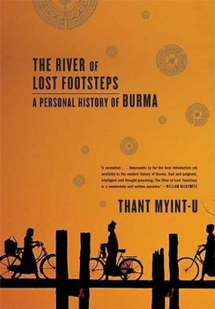 The River of Lost Footsteps: A Personal History of Burma by Thant Myint-U