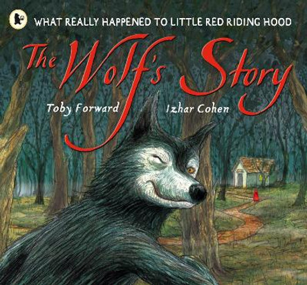 The Wolf's Story: What Really Happened to Little Red Riding Hood by Toby Forward