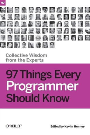 97 Things Every Programmer Should Know: Collective Wisdom from the Experts by Kevlin Henney