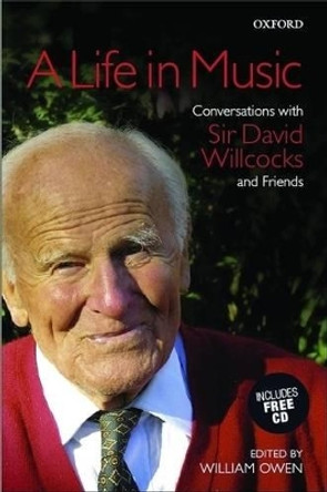 A Life in Music: Conversations with Sir David Willcocks and Friends by William Owen