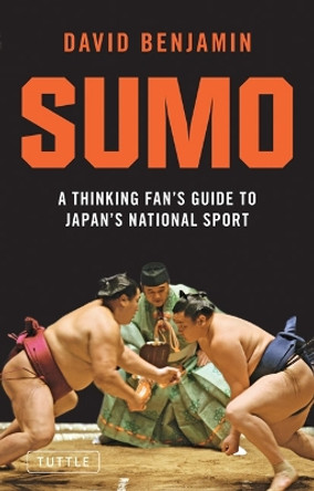 Sumo: A Thinking Fan's Guide to Japan's National Sport by David Benjamin