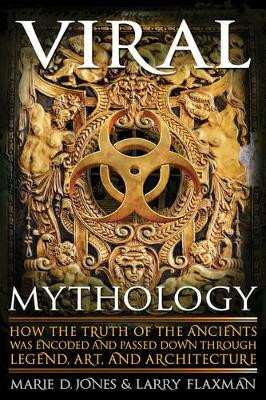 Viral Mythology: How the Truth of the Ancients Was Encoded and Passed Down Through Legend, Art, and Architecture by Marie D. Jones