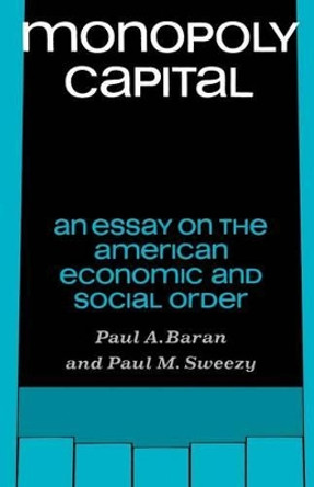 Monopoly Capital: An Essay on the American Economic and Social Order by Paul A. Baran