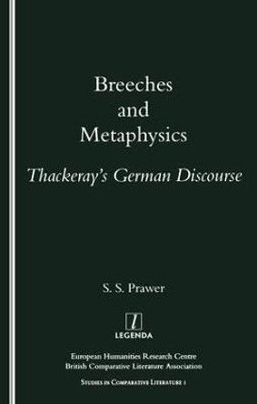 Breeches and Metaphysics: Thackeray's German Discourse by S. S. Prawer