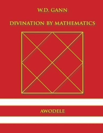 W.D. Gann: Divination By Mathematics by Awodele