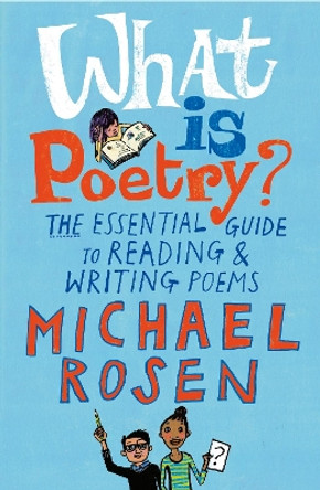 What Is Poetry?: The Essential Guide to Reading and Writing Poems by Michael Rosen