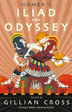 Homer's Iliad and Odyssey: Two of the Greatest Stories Ever Told by Gillian Cross