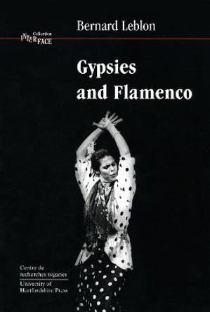 Gypsies and Flamenco: The Emergence of the Art of Flamenco in Andalusia, Interface Collection Volume 6 by Bernard Leblon