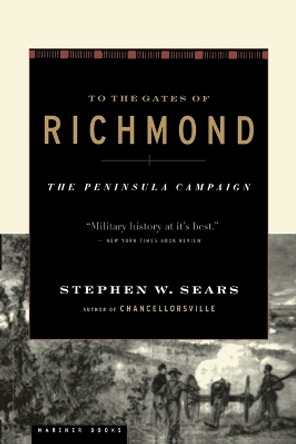 To the Gates of Richmond: The Peninsula Campaign by Stephen W. Sears