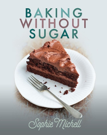 Baking without Sugar by Sophie Michell
