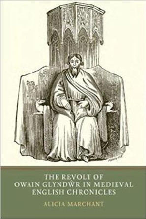 The Revolt of Owain Glynd r in Medieval English Chronicles by Alicia Marchant