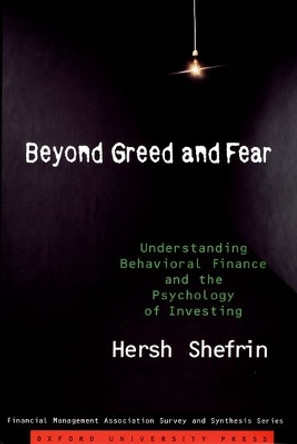 Beyond Greed and Fear: Understanding Behavioral Finance and the Psychology of Investing by Hersh Shefrin