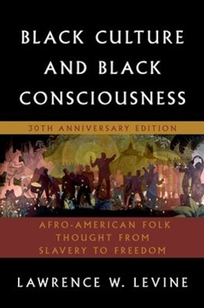 Black Culture and Black Consciousness: Afro-American Folk Thought from Slavery to Freedom by Lawrence W. Levine