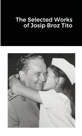 The Selected Works of Josip Broz Tito by Josip Broz Tito