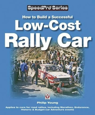 How to Build a Low-cost Rally Car: For Marathon, Endurance, Historic and Budget-car Adventure Road Rallies by Philip Young