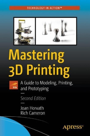 Mastering 3D Printing: A Guide to Modeling, Printing, and Prototyping by Joan Horvath