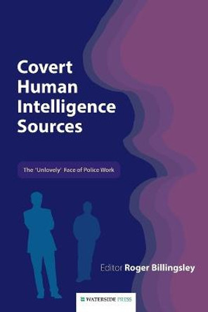 Covert Human Intelligence Sources: The 'unlovely' Face of Police Work by Roger Billingsley