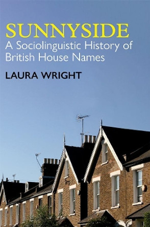 Sunnyside: A Sociolinguistic History of British House Names by Laura Wright