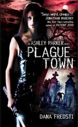 Plague Town: An Ashley Parker Novel by Dana Fredsti