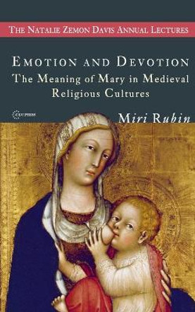 Emotion and Devotion: The Meaning of Mary in Medieval Religious Cultures by Miri Rubin