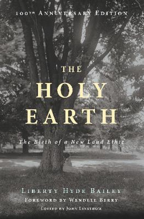 The Holy Earth: The Birth of a New Land Ethic by Liberty Hyde Bailey