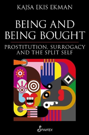 Being & Being Bought: Prostitution, Surrogacy & the Split Self by Kajsa Ekis Ekman