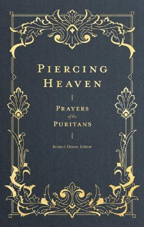 Piercing Heaven – Prayers of the Puritans by Robert Elmer