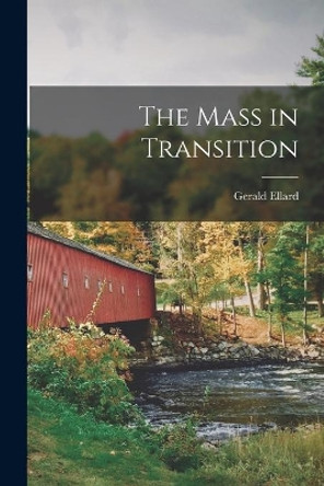 The Mass in Transition by Gerald 1894-1963 Ellard