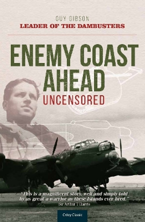 Enemy Coast Ahead Uncensored: The Real Guy Gibson by Guy Gibson