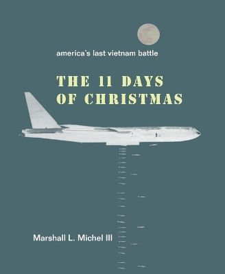 The Eleven Days of Christmas: America's Last Vietnam Battle by Marshall Michel