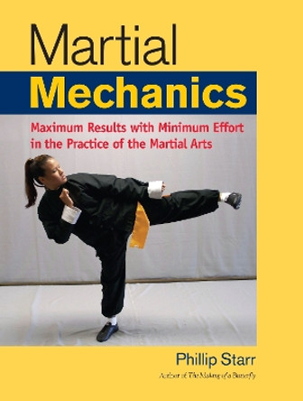 Martial Mechanics: Maximum Results with Minimum Effort in the Practice of the Martial Arts by Phillip Starr