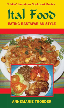 Ital Food: Eating Rastafarian Style by Annemarie Troeder