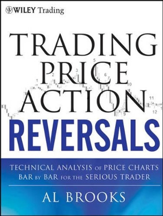 Trading Price Action Reversals: Technical Analysis of Price Charts Bar by Bar for the Serious Trader by Al Brooks