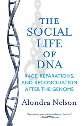 The Social Life Of DNA by Alondra Nelson