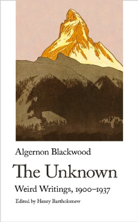 The Unknown: Weird Writings, 1900-1937 by Algernon Blackwood